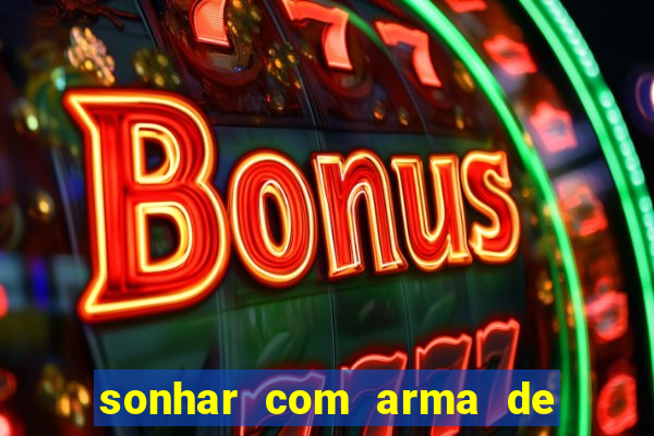 sonhar com arma de fogo no jogo do bicho